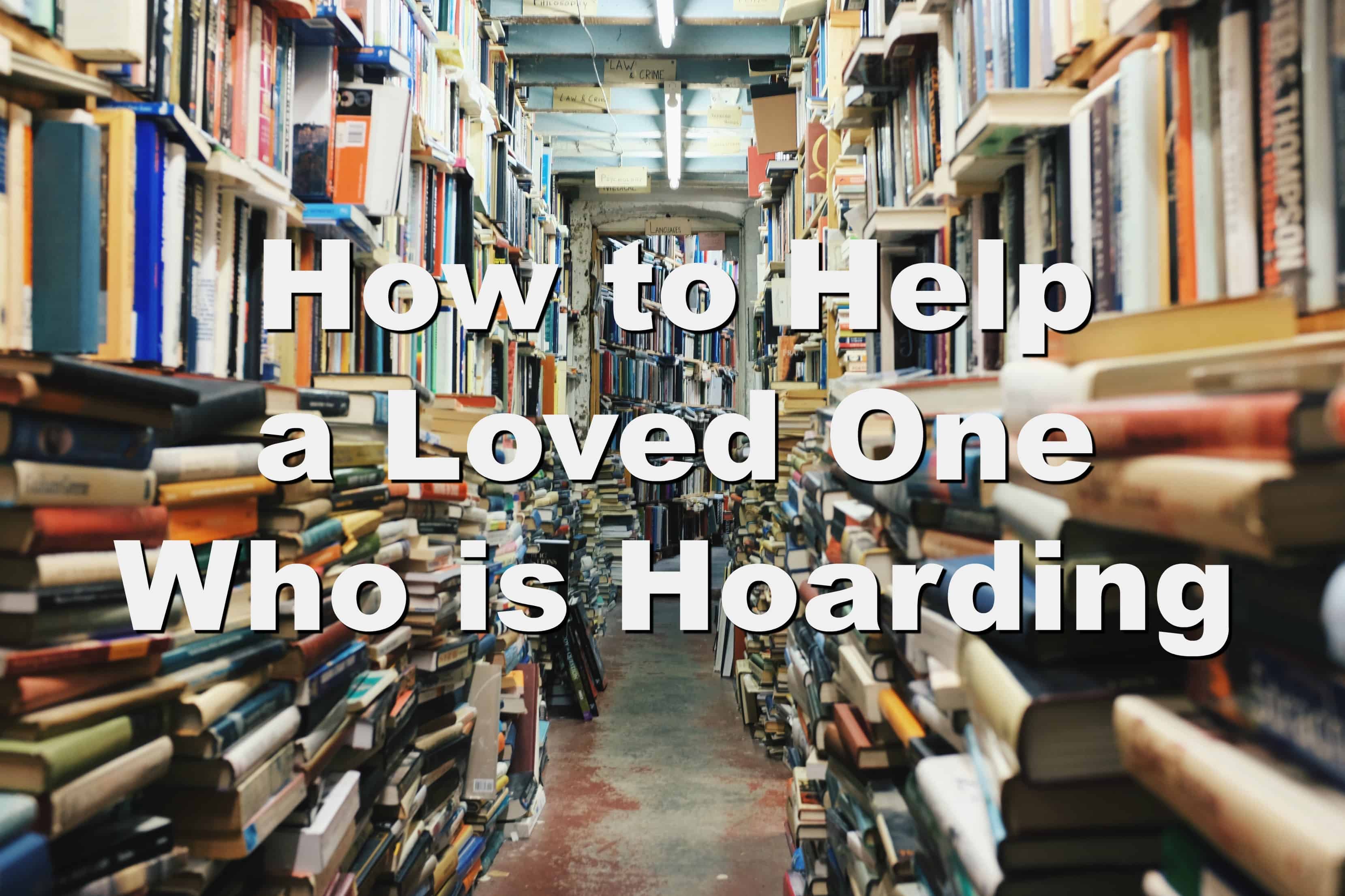 Help a Loved One Who is Hoarding